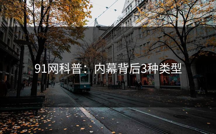 91网科普：内幕背后3种类型